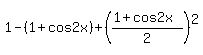 1+-+%281%2Bcos2x%29+%2B+%28%281%2Bcos2x%29%2F2%29%5E2