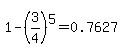 1+-+%283%2F4%29%5E5+=+0.7627