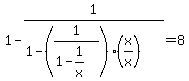 1+-+1%2F%281-+%281%2F%281+-+1%2Fx%29%29%2A%28x%2Fx%29%29+=+8