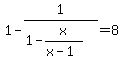 1+-+1%2F%281-+x%2F%28x+-+1%29%29+=+8