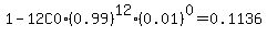 1+-+12C0%2A%280.99%29%5E12%2A%280.01%29%5E0+=+0.1136