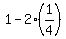 1+-+2%2A%281%2F4%29