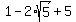 1+-+2%2Asqrt%285%29+%2B+5