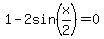1+-+2sin%28x%2F2%29+=+0