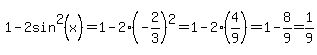 1+-+2sin%5E2%28x%29+=+1+-+2%2A%28-2%2F3%29%5E2+=+1+-+2%2A%284%2F9%29+=+1+-+8%2F9+=+1%2F9