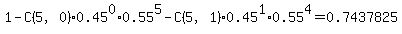 1+-+C%285%2C0%29%2A0.45%5E0%2A0.55%5E5+-+C%285%2C1%29%2A0.45%5E1%2A0.55%5E4+=+0.7437825