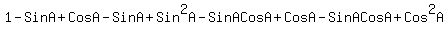 1+-+Sin+A+%2B+Cos+A+-+Sin+A+%2B+Sin%5E2A+-+Sin+A+Cos+A+%2B+Cos+A+-+Sin+A+Cos+A+%2B+Cos%5E2A+