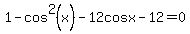 1+-+cos%5E2%28x%29+-+12cosx+-12+=+0