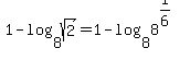 1+-+log%288%2Csqrt%282%29%29+=+1+-+log%288%2C8%5E%281%2F6%29%29