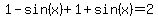1+-+sin%28x%29+%2B+1+%2B+sin%28x%29+=+2