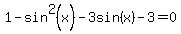 1+-+sin%5E2%28x%29+-+3sin%28x%29+-+3+=+0