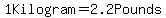 1+Kilogram+=+2.2Pounds