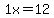 1+x=12