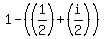 1-%28%281%2F2%29%2B%28i%2F2%29%29