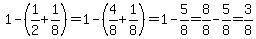 1-%281%2F2%2B1%2F8%29+=+1-%284%2F8%2B1%2F8%29+=+1-5%2F8=8%2F8-5%2F8=3%2F8