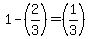 1-+%282%2F3%29=%281%2F3%29+