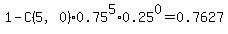 1-+C%285%2C0%29%2A0.75%5E5%2A0.25%5E0+=+0.7627