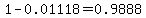 1-0.01118=0.9888