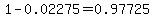1-0.02275=0.97725