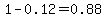 1-0.12=0.88