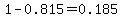 1-0.815=0.185