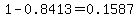1-0.8413=0.1587