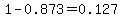 1-0.873=0.127