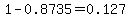 1-0.8735=0.127
