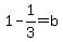 1-1%2F3=b