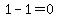 1-1=0