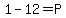 1-12=P