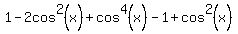 1-2cos%5E2%28x%29%2Bcos%5E4%28x%29+-+1%2Bcos%5E2%28x%29