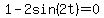 1-2sin%282t%29=0