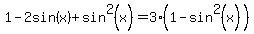 1-2sin%28x%29%2Bsin%5E2%28x%29+=+3%281-sin%5E2%28x%29%29