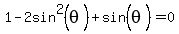 1-2sin%5E2%28theta%29%2Bsin%5E%22%22%28theta%29+=+0