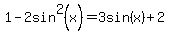1-2sin%5E2%28x%29+=3sin%28x%29%2B2