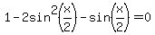 1-2sin%5E2%28x%2F2%29+-+sin%28x%2F2%29+=+0
