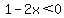 1-2x%3C0
