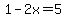 1-2x=5