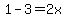 1-3=2x+