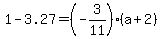 1-3.27=%28-3%2F11%29%28a+%2B+2%29