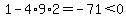 1-4%2A9%2A2=-71%3C0