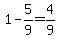 1-5%2F9=4%2F9