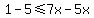 1-5+%3C=+7x-5x