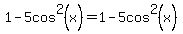 1-5cos%5E2%28x%29=1-5cos%5E2%28x%29