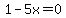 1-5x=0