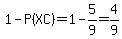 1-P%28XC%29=1-5%2F9=4%2F9