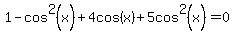 1-cos%5E2%28x%29%2B4cos%28x%29%2B5cos%5E2%28x%29=0