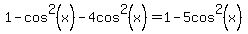 1-cos%5E2%28x%29-4cos%5E2%28x%29=1-5cos%5E2%28x%29