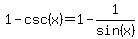 1-csc+%28x%29=1-1%2Fsin%28x%29